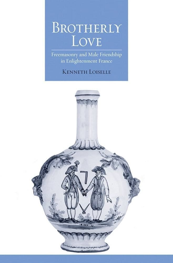 Brotherly Love: Freemasonry and Male Friendship in Enlightenment France